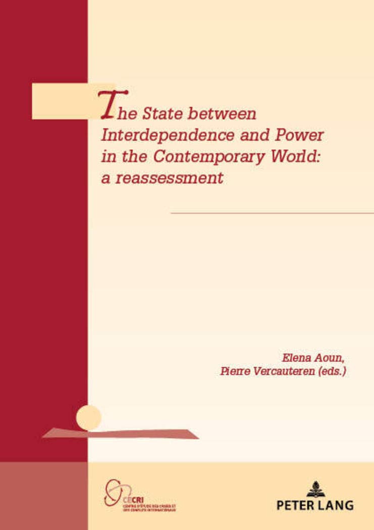 The State between Interdependence and Power in the Contemporary World: A reassessment: 23 (Géopolitique et résolution des conflits / Geopolitics and Conflict Resolution)