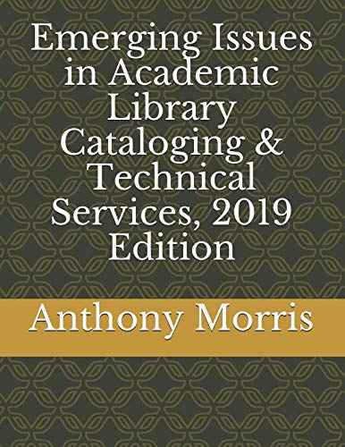 Emerging Issues in Academic Library Cataloging & Technical Services, 2019 Edition
