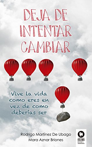 Deja de intentar cambiar: Vive la vida como eres en vez de como deberías ser (Crecimiento personal)