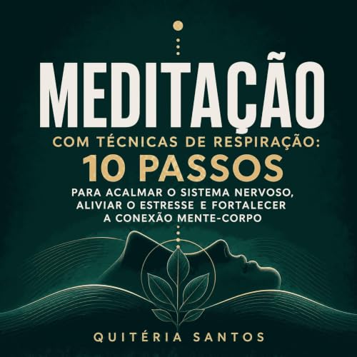 Medita&ccedil;&atilde;o com t&eacute;cnicas de respira&ccedil;&atilde;o: 10 passos para acalmar o sistema nervoso, aliviar o 