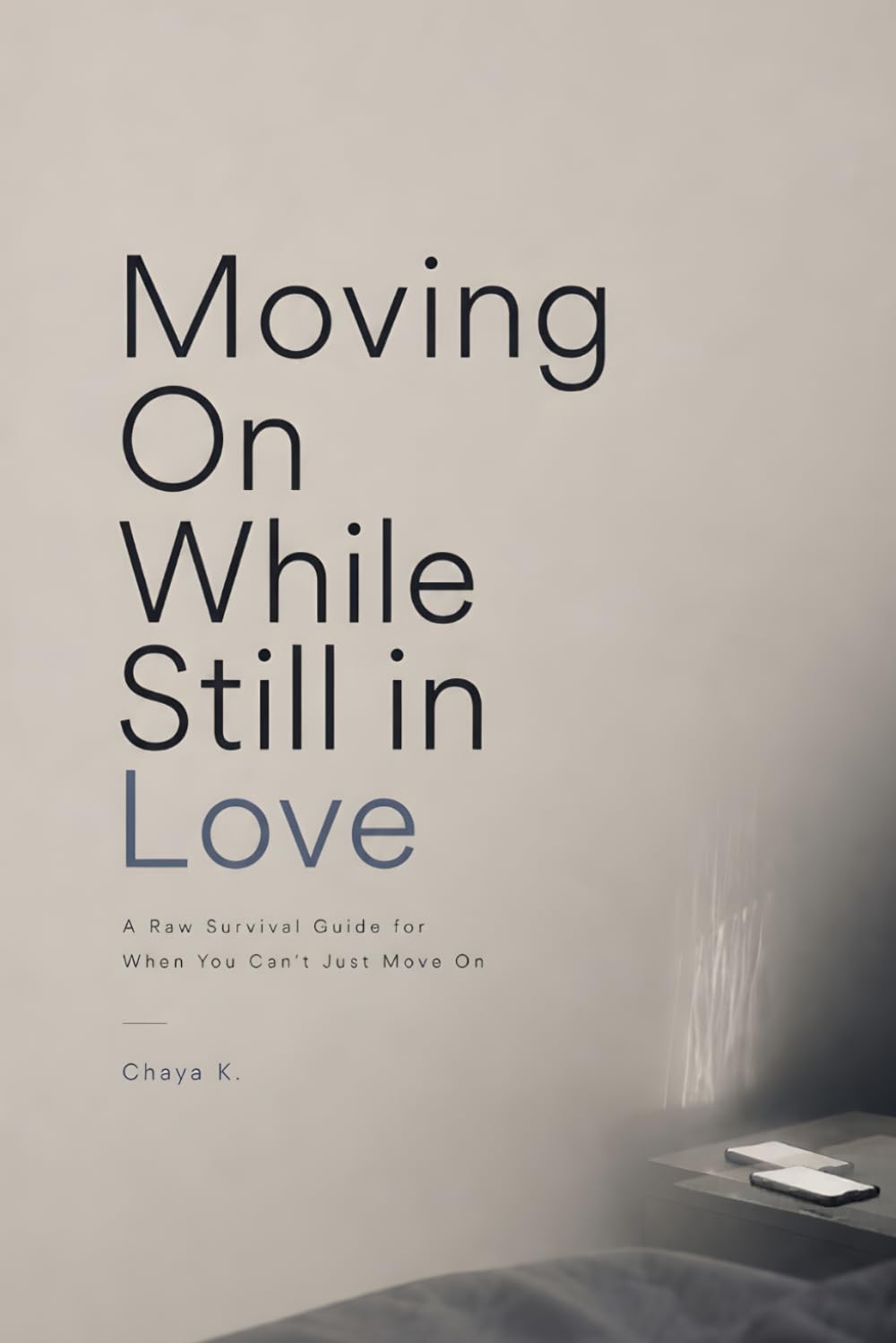 Moving On While Still in Love: A Raw Survival Guide for When You Can’t Just Move On
