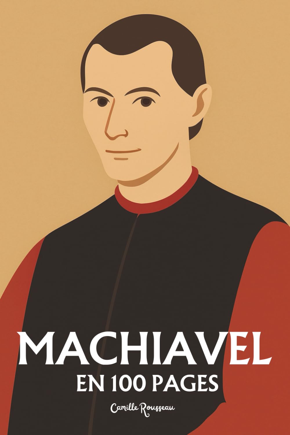 Machiavel : l’essentiel de sa pensée en 100 pages: Explorez la pensée de Machiavel, une immersion lucide dans les mécanismes du pouvoir. (French