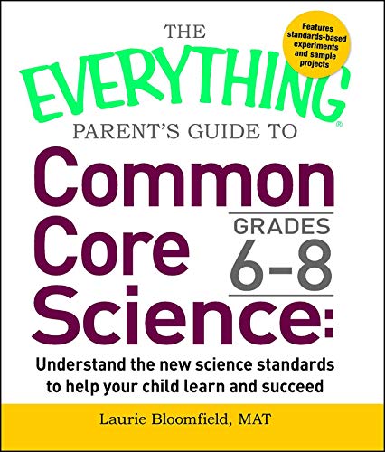 The Everything Parent's Guide to Common Core Science Grades 6-8: Understand the New Science Standards to Help Your Child Learn and Succeed (Everything® Series)