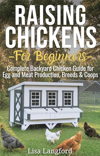 Raising Chickens for Beginners: An In-depth Guide to Raising Chickens for Eggs and Meat with Tips for Sustainability and Cost Savings! (The Homesteading ... Your Complete Guide to Sustainable Living)