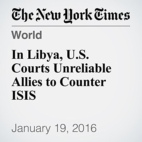 In Libya, U.S. Courts Unreliable Allies to Counter ISIS cover art