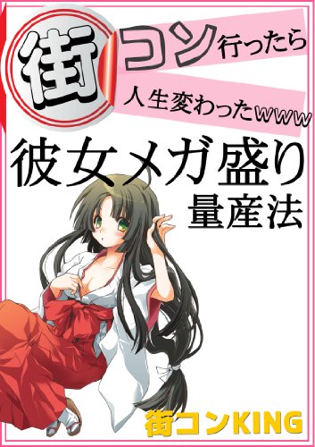 街コン行ったら人生変わったｗｗｗ 彼女メガ盛り量産法 街コンｋｉｎｇ Kindle本 Kindleストア Amazon