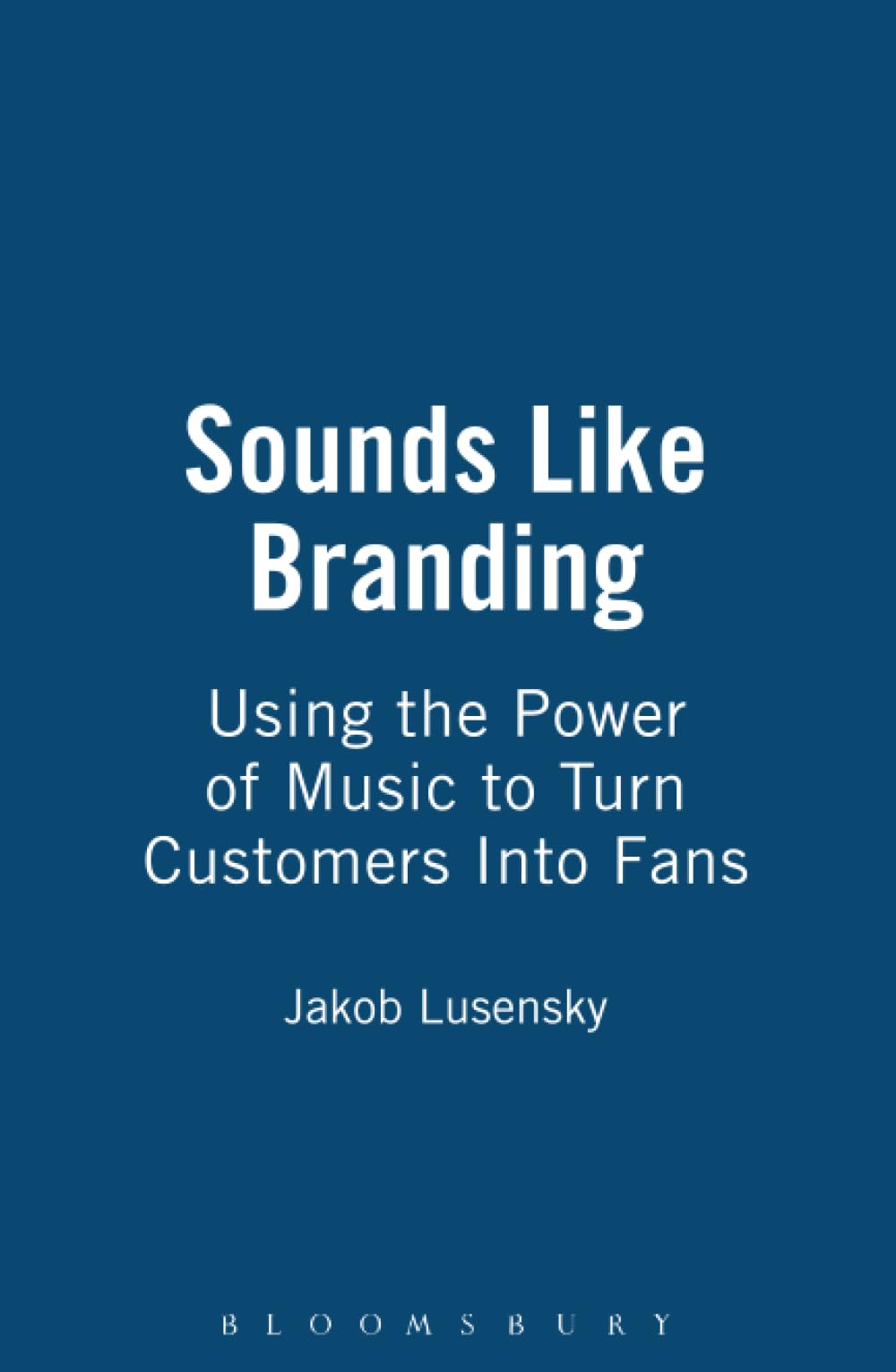 Sounds Like Branding: Use the Power of Music to Turn Customers into Fans