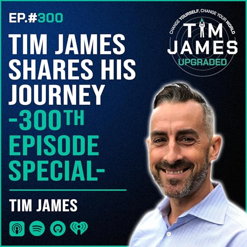 Episode #300 Tim James Shares His Journey -300th Episode Special-