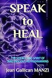  SPEAK to HEAL: THE SCIENCE AND SPIRIT OF SUBCONSCIOUS REPROGRAMMING