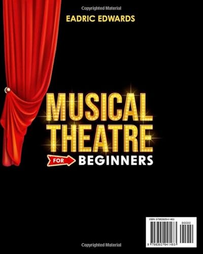 Musical Theatre For Beginners: The Most Unexpected Secrets, Curious Stories, And Practical Advice That Will Take You Behind The Curtains Of Your Favorite Musicals #TOP1