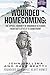 Wounded Homecoming: The Uphill Journey of Wounded Veterans from Battlefield to Homefront
