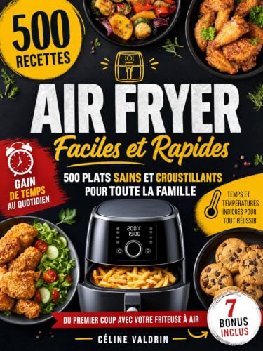 Recettes Air Fryer Faciles et Rapides: 500 Plats Sains et Croustillants pour Toute la Famille | Temps et Températures Indiqués pour Tout Réussir du Premier Coup avec Votre Friteuse à Air