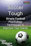 Soccer Tough: Simple Football Psychology Techniques to Improve Your Game