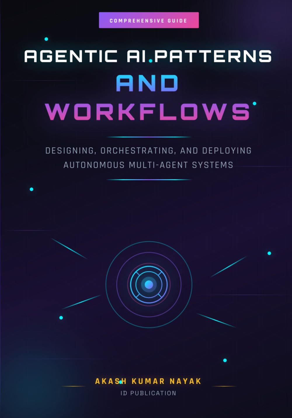 AGENTIC AI PATTERNS AND WORKFLOWS: Designing, Orchestrating, and Deploying Autonomous Multi-Agent Systems