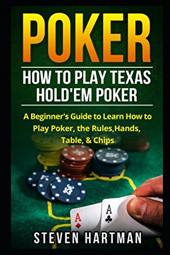 Poker: How To Play Texas Hold'em Poker: A Beginner's Guide To Learn How To Play Poker, The Rules, Hands, Table, & Chips #TOP26