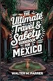 The Ultimate Travel & Safety Guidebook for Mexico: Everything you need to know to safely experience Mexico to the fullest!