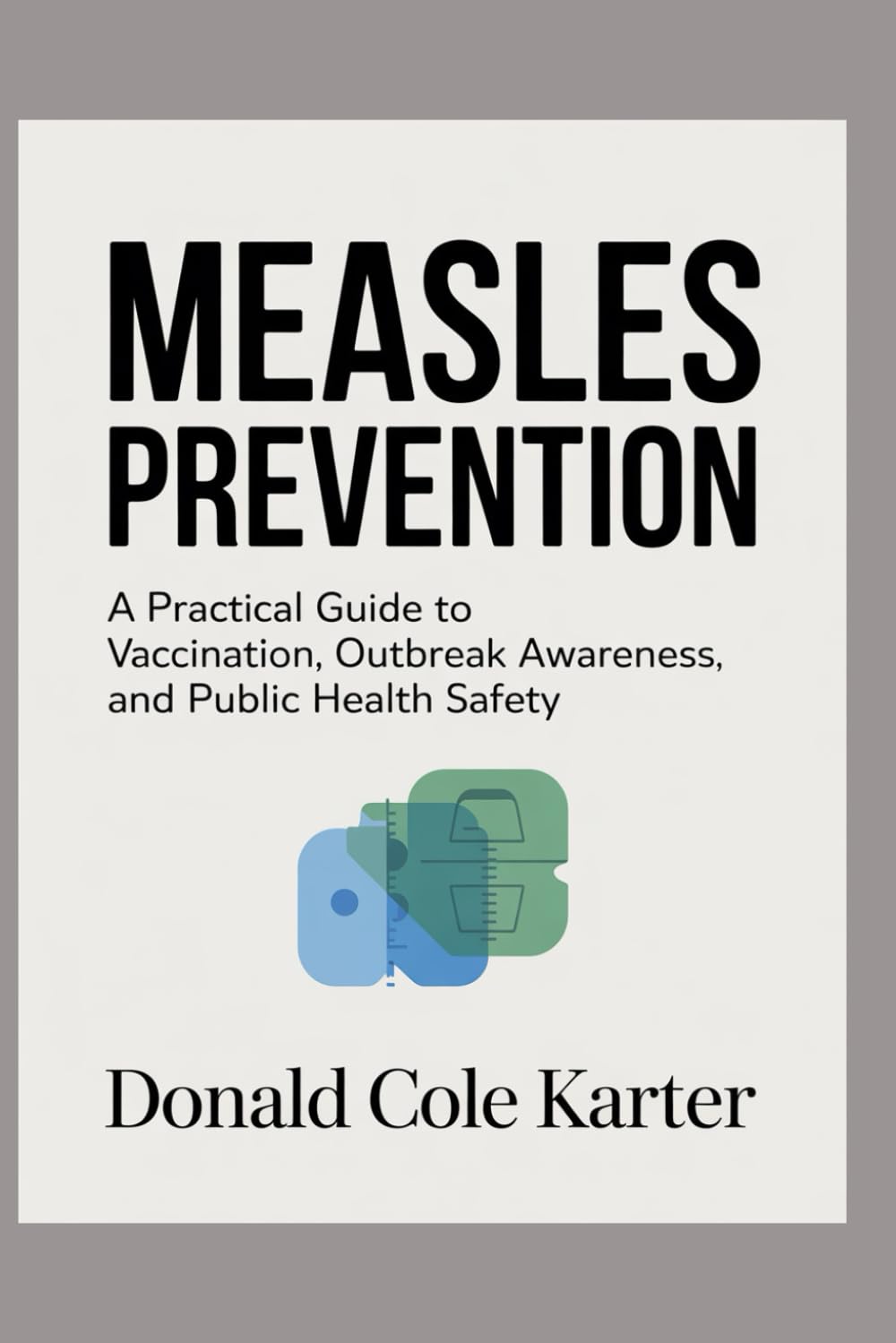 Measles Prevention: A Practical Guide to Vaccination, Outbreak Awareness, and Public Health Safety