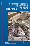 Chartres, construire et restaurer la cathÃÆÃÂ©drale, XIe-XXIe siÃÆÃÂ¨cle: CONSTRUIRE ET RESTAURER LA CATHEDRALE (XIE - XXIE S.) (ARCHITECTURE ET URBANISME)