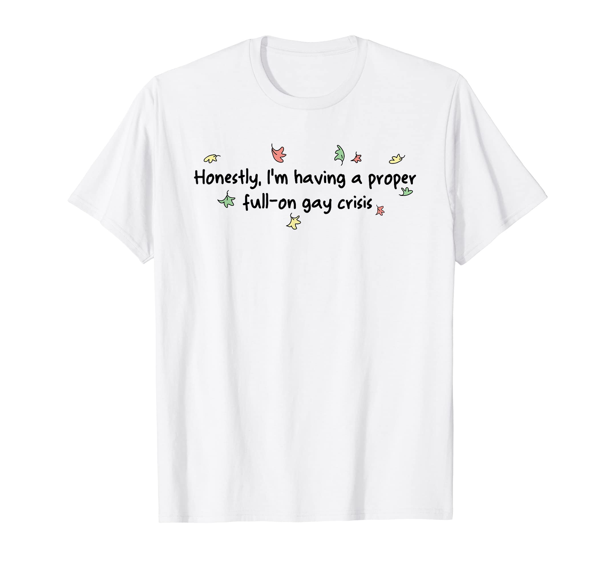 Honestly I'm Having A Proper Full On Gay CrisisColor Leaves T-Shirt