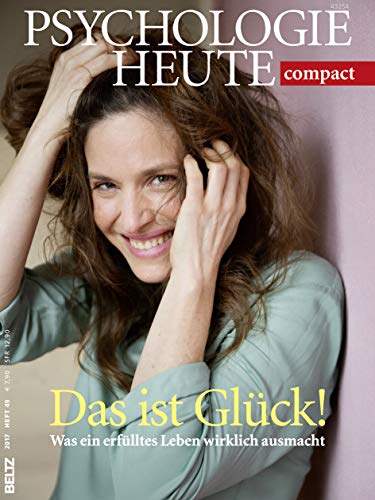 Psychologie Heute Compact 49: Das ist Glück!: Was ein erfülltes Leben wirklich ausmacht