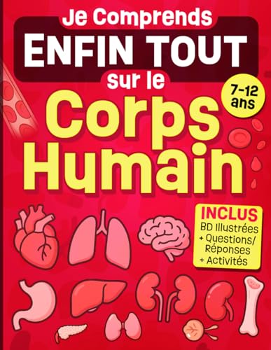 Je Comprends Enfin Tout sur le Corps Humain: Livre illustré autour de l'anatomie et la physiologie humaine, pensé pour les enfants curieux de 7 à 12 ... des explications faciles, coloriages et jeux.