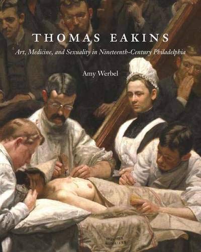 Thomas Eakins: Art, Medicine, and Sexuality XIXe siècle Philadelphie livre culture