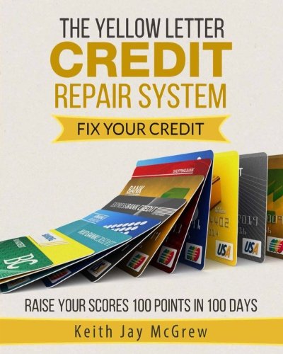 The Yellow Letter Credit Repair System: Fix Your Credit - Raise Your Scores 100 Points in