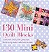 130 Mini Quilt Blocks: A Collection of Exquisite Patchwork Blocks Using Ready-Made Fabric Bundles