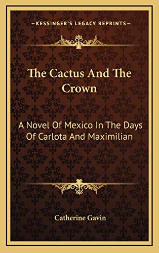 The Cactus And The Crown: A Novel Of Mexico In The Days Of Carlota And Maximilian
