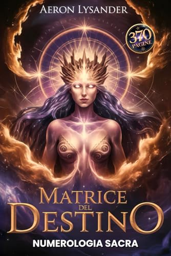 Matrice del Destino - Il Percorso Completo per Scoprire chi Sei - 6 Libri in 1: Scopri il Significato dei Numeri, Decifra le Relazioni Karmiche e Trova il Tuo Vero Cammino con La Guida Passo a Passo