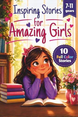 Inspiring Stories for Amazing Girls: A Motivational Book about the Power of Kindness, Courage, Justice, Friendship, Self-confidence, and Family Values. Teaching Children to Believe in Themselves