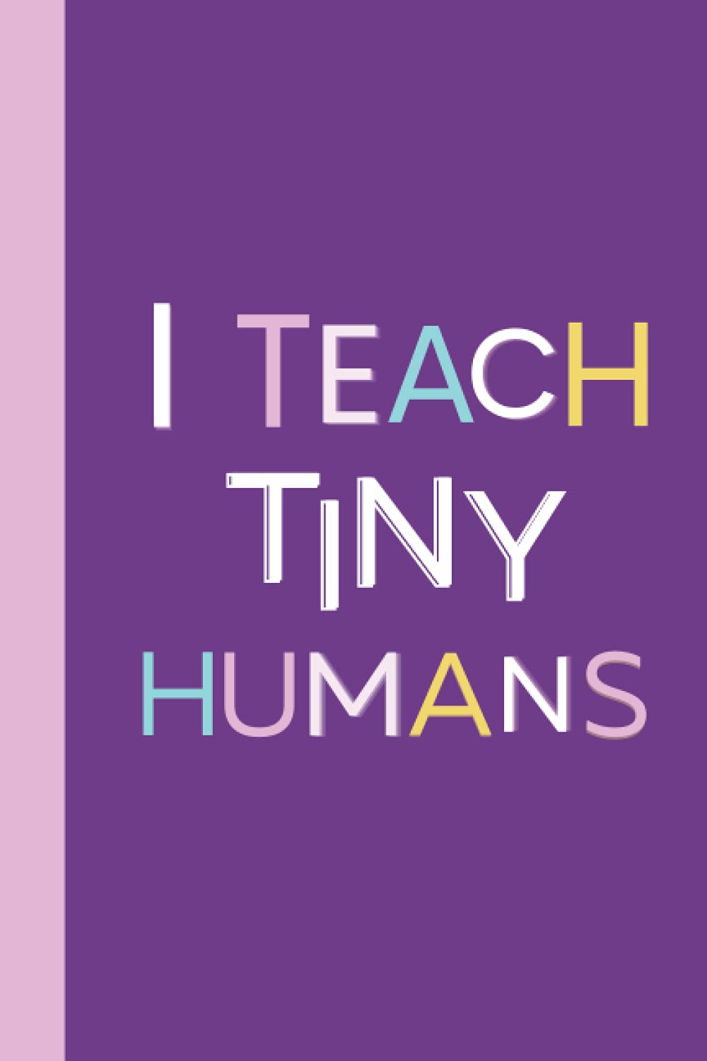 I Teach Tiny Humans: College Ruled Lined Paper Composition Notebook for teachers | Teacher Lined journal for writing (Great for Teacher Appreciation Gift)