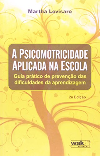 A Psicomotricidade Aplicada na Escola - Guia Prático de Prevenção das Dificuldades da Aprendizagem