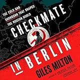 Checkmate in Berlin: The Cold War Showdown That Shaped the Modern World
