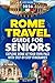 Rome Travel Guide for Seniors: Explore Rome at Your Own Pace with Step-by-Step Itineraries (2026)