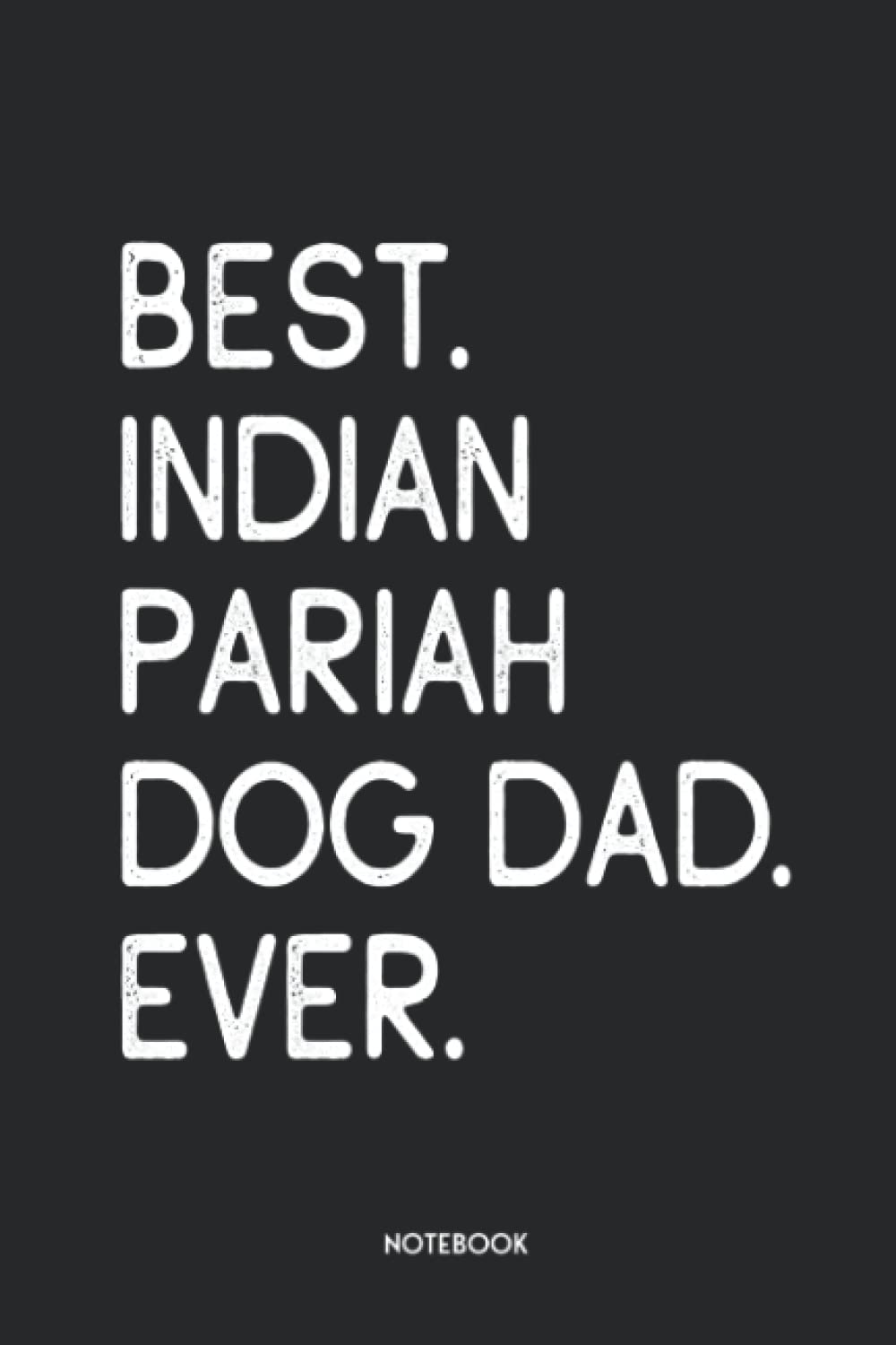 Best Indian Pariah Dog Dad Ever: Funny Notebook | Unique Journal For Proud Dog Dads | Dot Grid | 120 Dotted Pages | 6x9 | Journaling Gift Idea For Men & Boys | Individual Note Book, Notepad