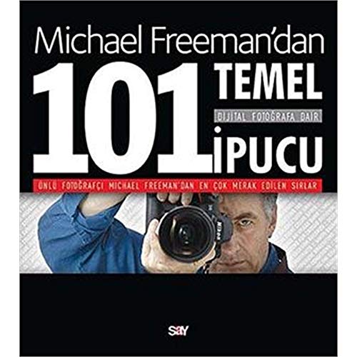 Dijital Fotoğrafa Dair 101 Temel İpucu: Ünlü Fotoğrafçı Michael Freeman'dan En Çok Merak Edilen Sırlar