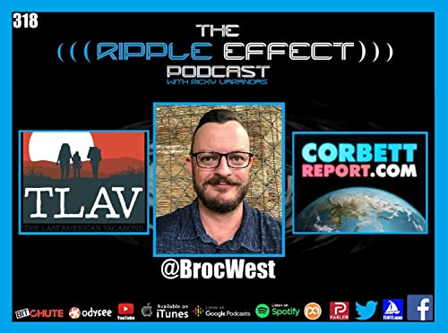 Episode 318: The Ripple Effect Podcast (Broc West | Corbett Report, & Last American Vagabond, Video Editor) Podcast Por  arte de portada