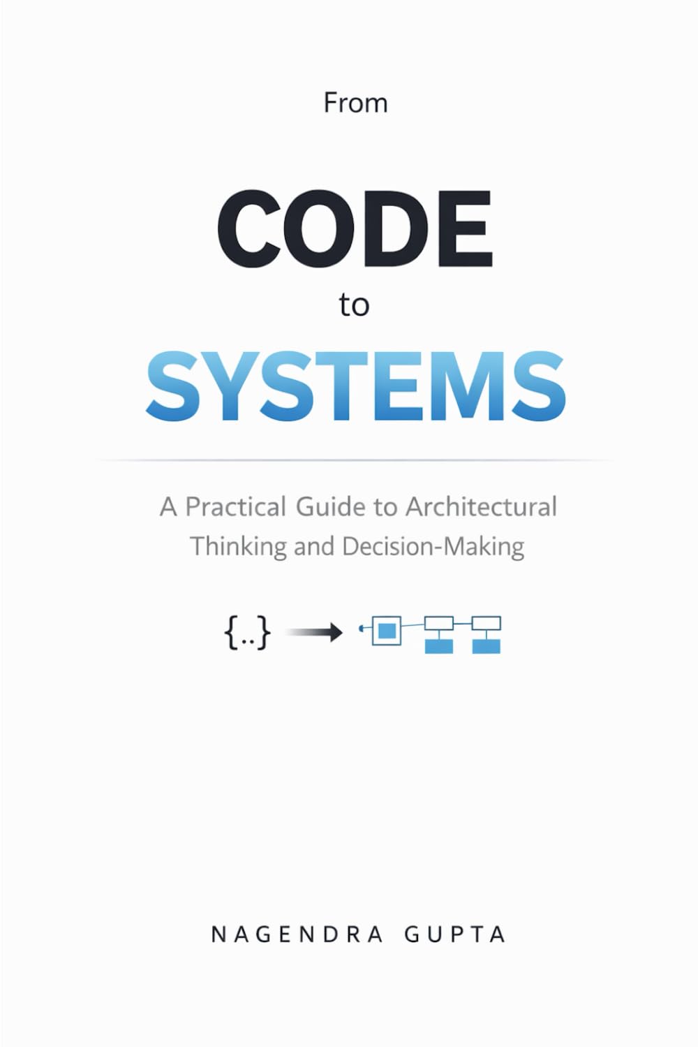 From Code To Systems: A Practical Guide to Architectural Thinking and Decision-Making