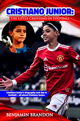 CRISTIANO JUNIOR; THE LITTLE CRISTIANO IN FOOTBALL : Cristiano Junior's biography and rise to football; all about Cristiano Junior (BIOGRAPHIES OF FOOTBALLERS) (English Edition)