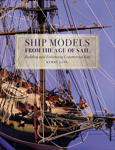 Ship Models from the Age of Sail: Building and Enhancing Commercial Kits