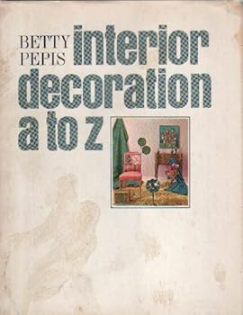 Unknown Binding Interior Decoration a to Z (Betty Pepis, A Photograhic dictionary, to interior d Book