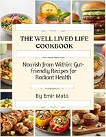 The Well Lived Life Cookbook: Nourish from Within: Gut-Friendly Recipes for Radiant Health B0F5NVVGP8 Book Cover