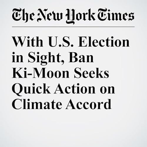 With U.S. Election in Sight, Ban Ki-Moon Seeks Quick Action on Climate Accord cover art