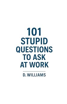 101 Stupid Questions To Ask At Work