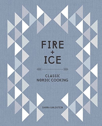 nordic recipes - Fire and Ice: Classic Nordic Cooking [A Cookbook]