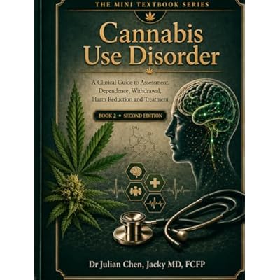 Cannabis Use Disorder: A Clinical Guide to Assessment, Dependence, Withdrawal, Harm Reduction and Treatment