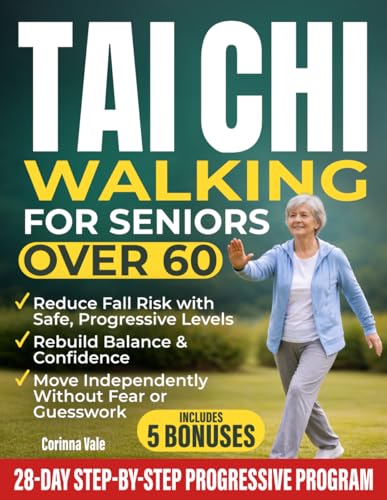 Tai Chi Walking for Seniors Over 60: Level Progressions to Overcome Fear of Falling, Rebuild Stability & Live Independently. Step-by-Step Program for Safer, Independent Movement