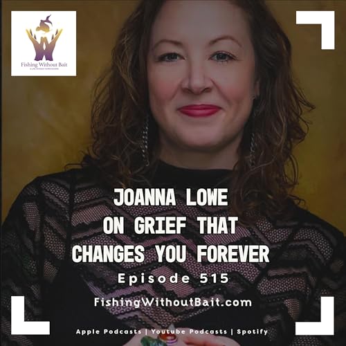 Joanna Lowe on Grief That Changes You Forever | Episode 515