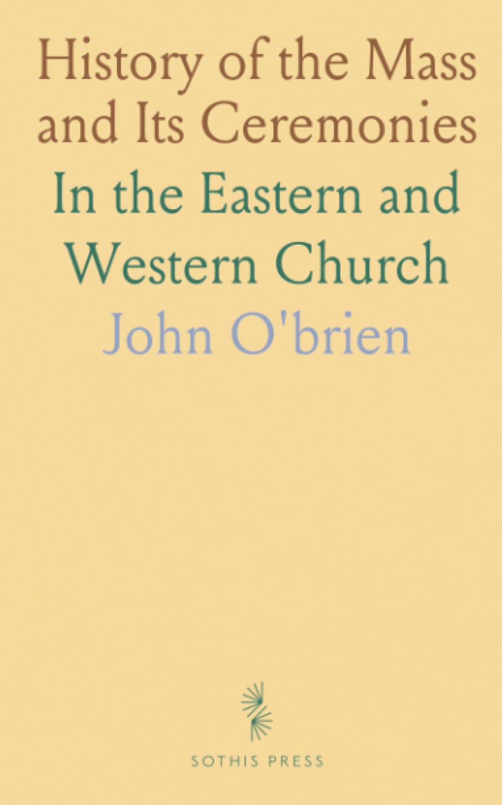 History of the Mass and Its Ceremonies: In the Eastern and Western Church